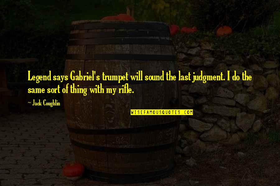 The Legend Quotes By Jack Coughlin: Legend says Gabriel's trumpet will sound the last The Legend Quotes By Jack Coughlin: Legend says Gabriel's trumpet will sound the last