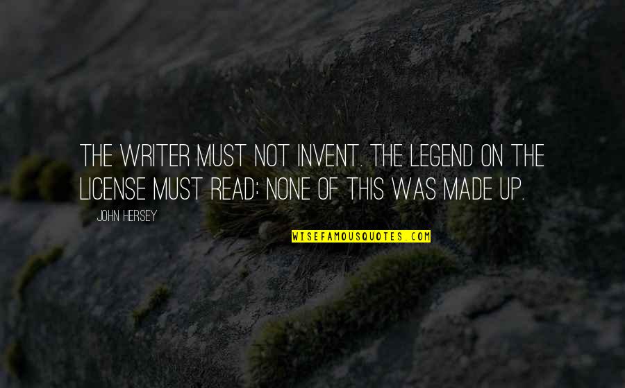 The Legend Quotes By John Hersey: The writer must not invent. The legend on The Legend Quotes By John Hersey: The writer must not invent. The legend on