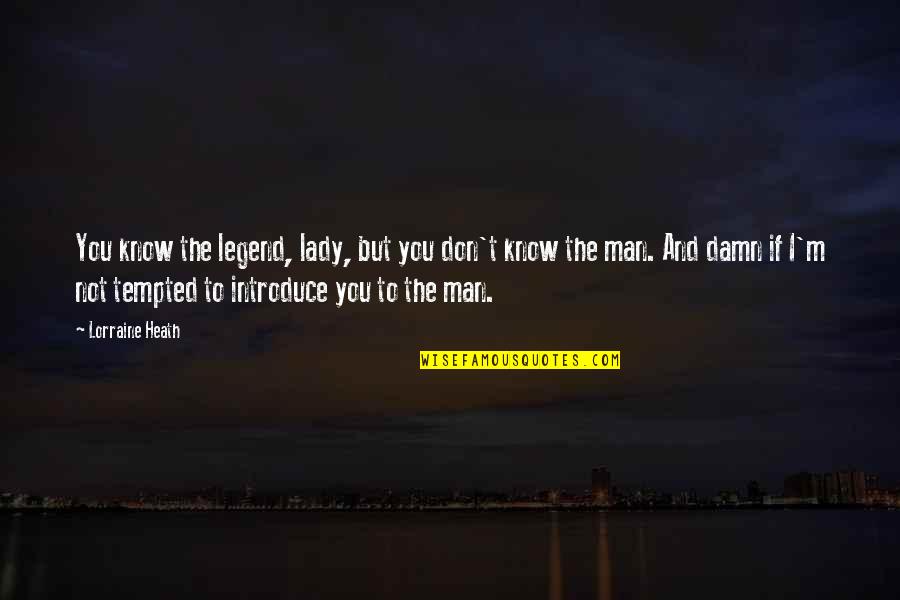 The Legend Quotes By Lorraine Heath: You know the legend, lady, but you don't The Legend Quotes By Lorraine Heath: You know the legend, lady, but you don't