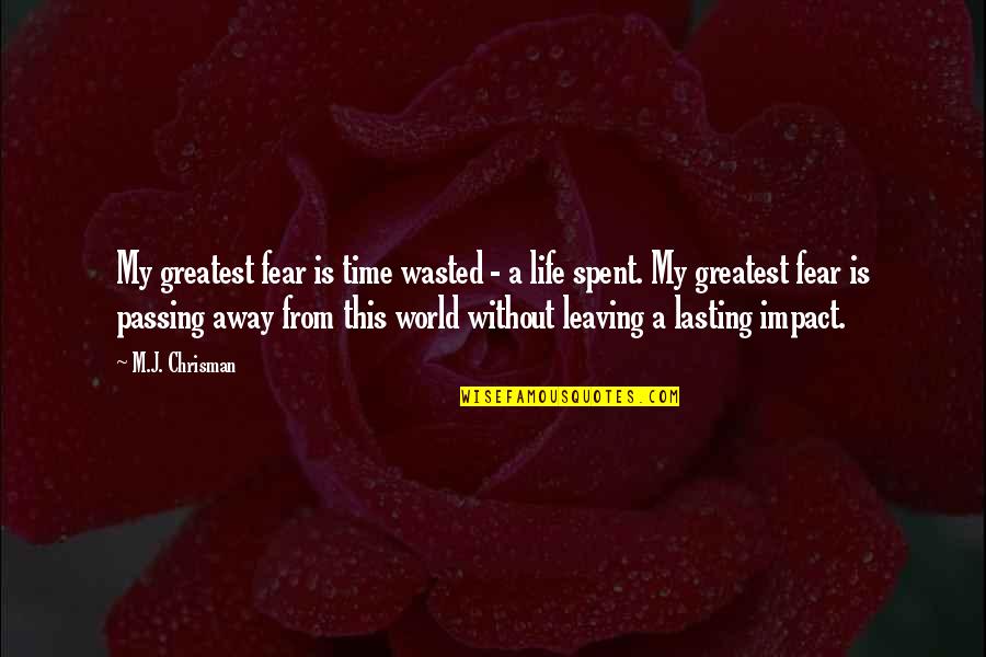 The Legend Quotes By M.J. Chrisman: My greatest fear is time wasted - a The Legend Quotes By M.J. Chrisman: My greatest fear is time wasted - a