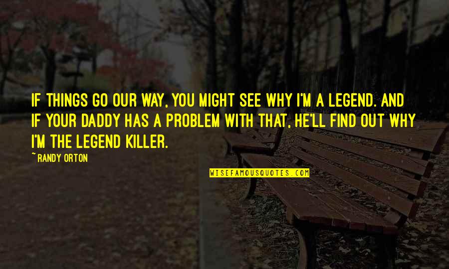The Legend Quotes By Randy Orton: If things go our way, you might see The Legend Quotes By Randy Orton: If things go our way, you might see