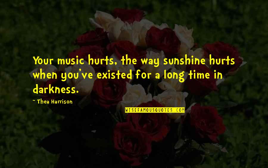 The Legend Quotes By Thea Harrison: Your music hurts, the way sunshine hurts when The Legend Quotes By Thea Harrison: Your music hurts, the way sunshine hurts when