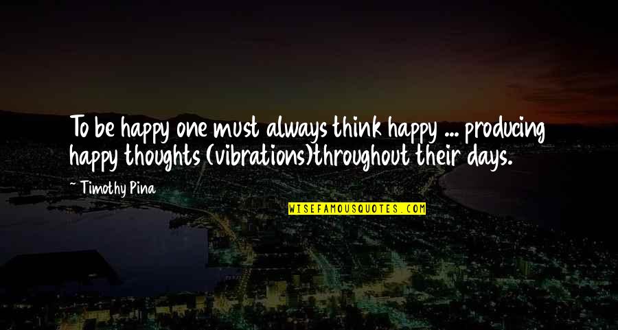 The Legend Quotes By Timothy Pina: To be happy one must always think happy The Legend Quotes By Timothy Pina: To be happy one must always think happy