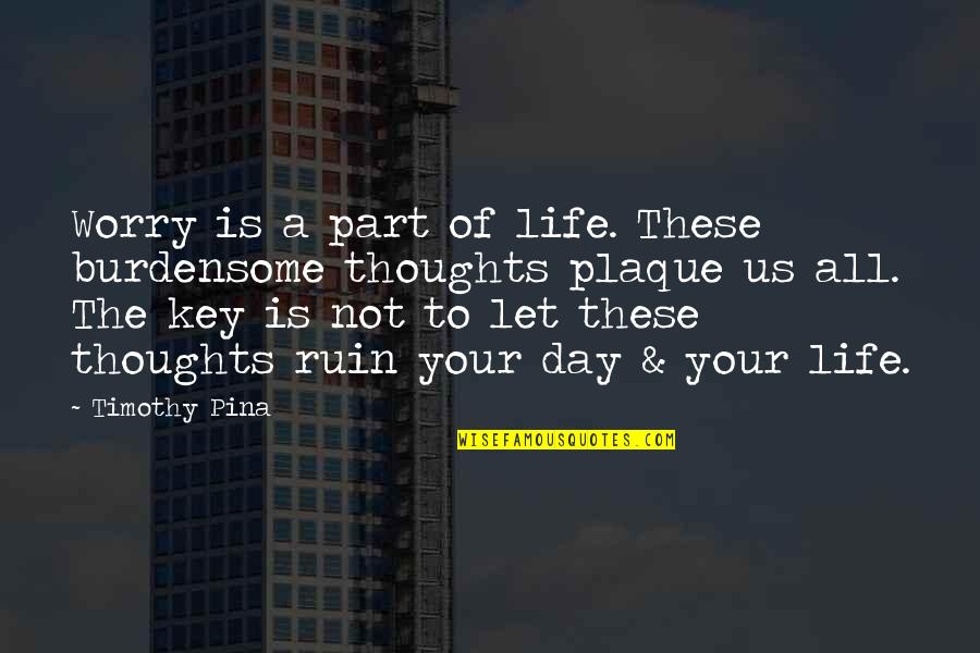 The Legend Quotes By Timothy Pina: Worry is a part of life. These burdensome The Legend Quotes By Timothy Pina: Worry is a part of life. These burdensome