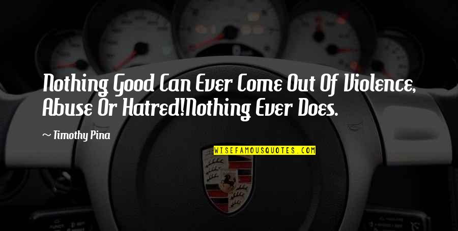 The Legend Quotes By Timothy Pina: Nothing Good Can Ever Come Out Of Violence,
