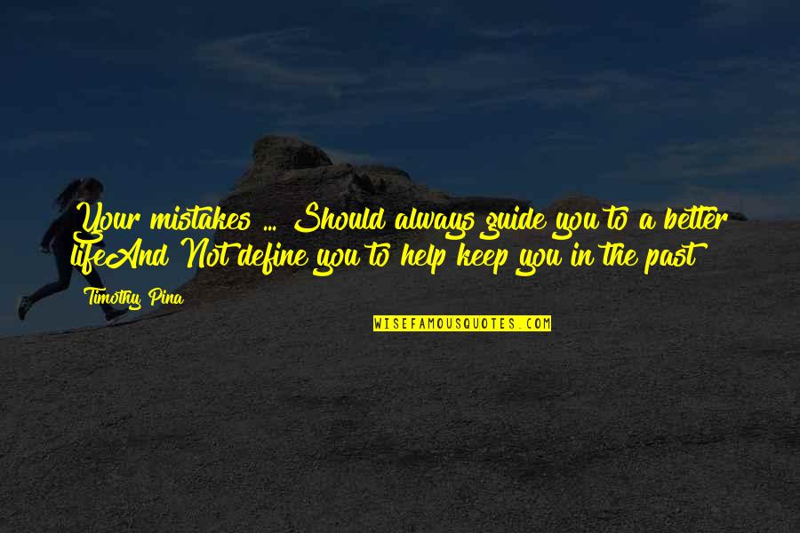 The Legend Quotes By Timothy Pina: Your mistakes ... Should always guide you to The Legend Quotes By Timothy Pina: Your mistakes ... Should always guide you to
