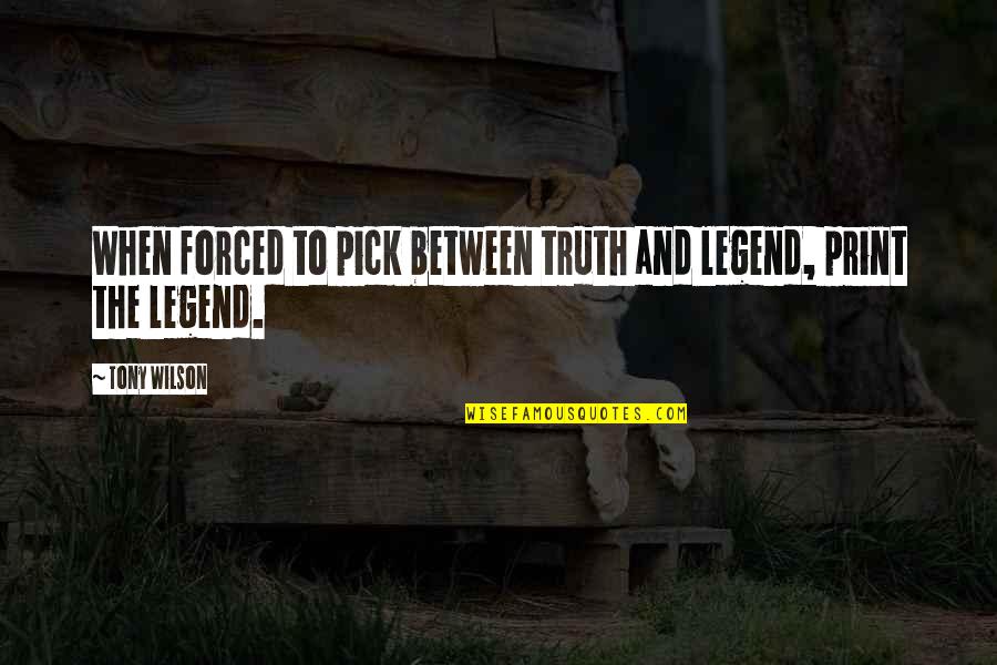 The Legend Quotes By Tony Wilson: When forced to pick between truth and legend,