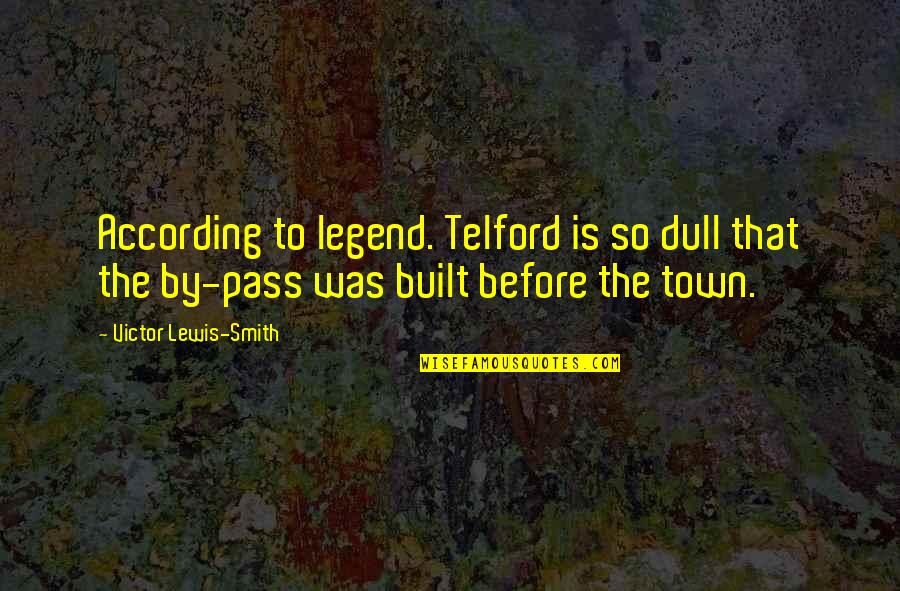 The Legend Quotes By Victor Lewis-Smith: According to legend. Telford is so dull that The Legend Quotes By Victor Lewis-Smith: According to legend. Telford is so dull that