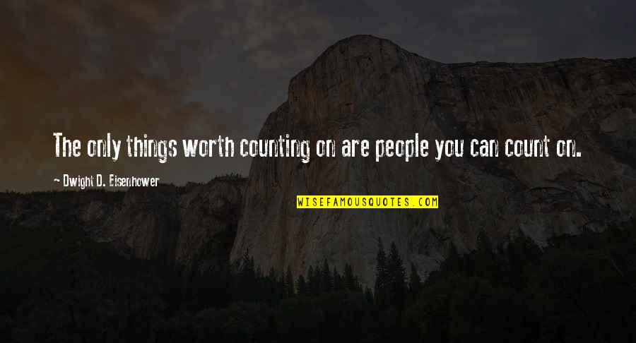 The Legend Riders Quotes By Dwight D. Eisenhower: The only things worth counting on are people The Legend Riders Quotes By Dwight D. Eisenhower: The only things worth counting on are people