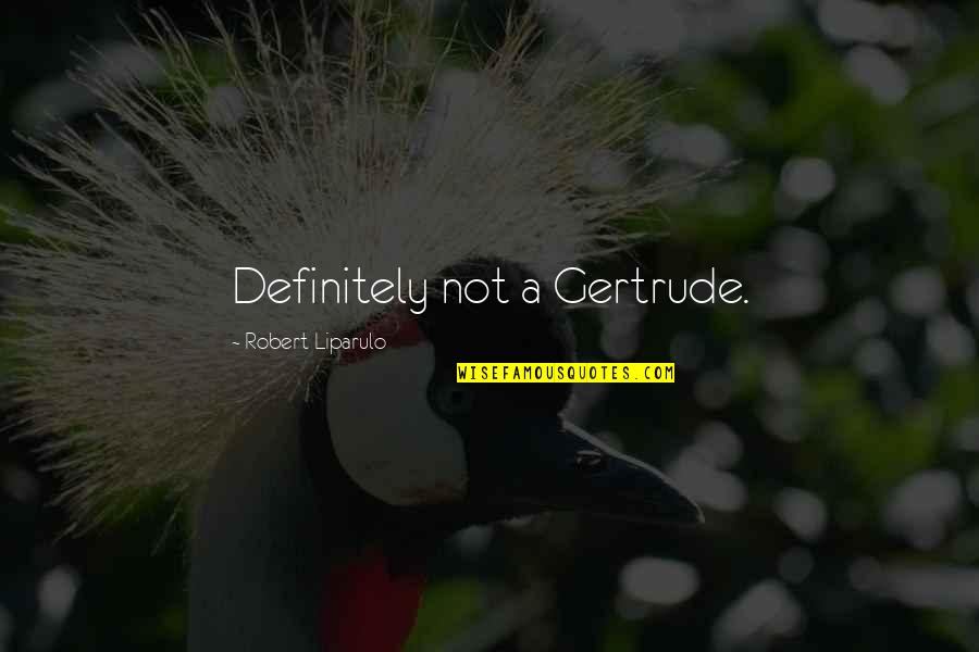 The Legend Riders Quotes By Robert Liparulo: Definitely not a Gertrude. The Legend Riders Quotes By Robert Liparulo: Definitely not a Gertrude.