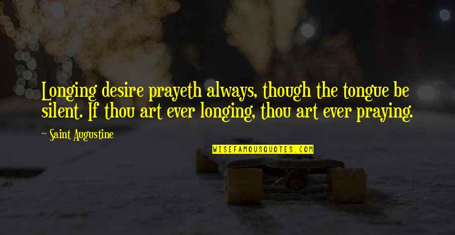The Legend Riders Quotes By Saint Augustine: Longing desire prayeth always, though the tongue be The Legend Riders Quotes By Saint Augustine: Longing desire prayeth always, though the tongue be