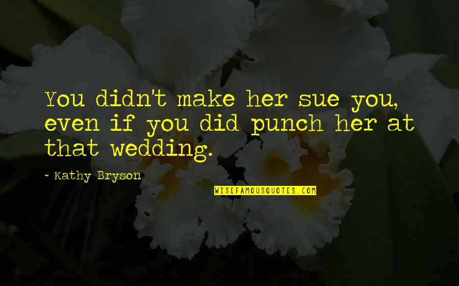 The Leprechaun Quotes By Kathy Bryson: You didn't make her sue you, even if