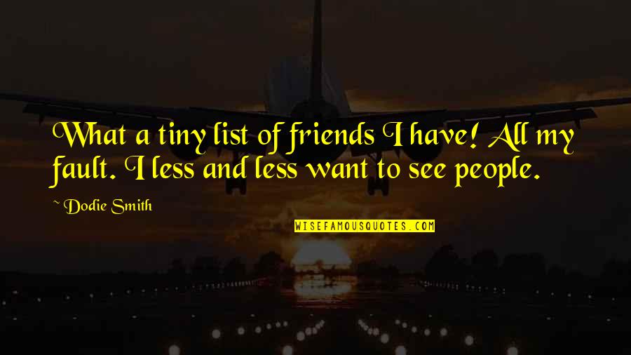 The Less Friends You Have Quotes By Dodie Smith: What a tiny list of friends I have!