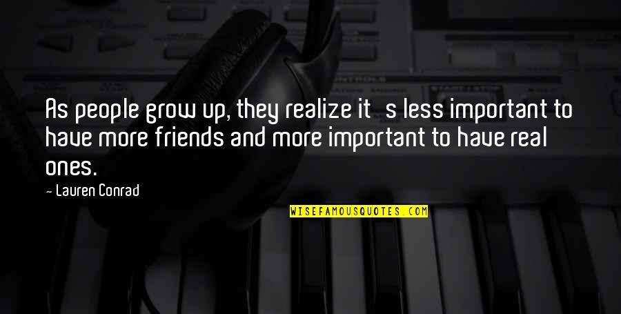 The Less Friends You Have Quotes By Lauren Conrad: As people grow up, they realize it's less