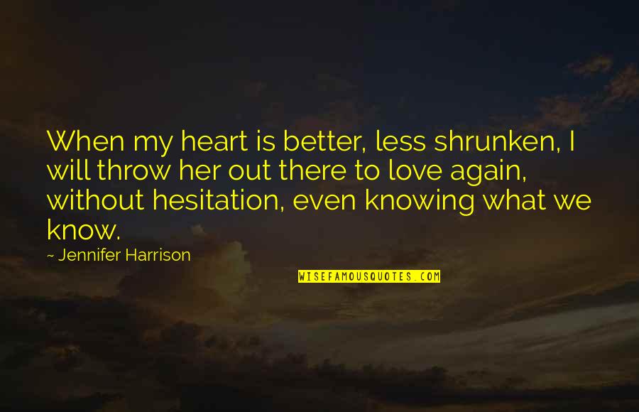 The Less I Know The Better Quotes By Jennifer Harrison: When my heart is better, less shrunken, I