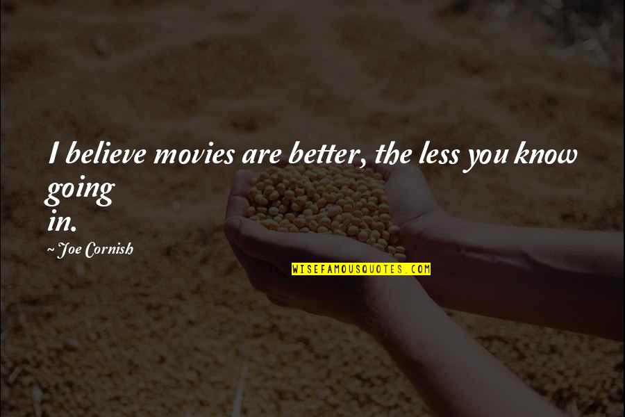 The Less I Know The Better Quotes By Joe Cornish: I believe movies are better, the less you