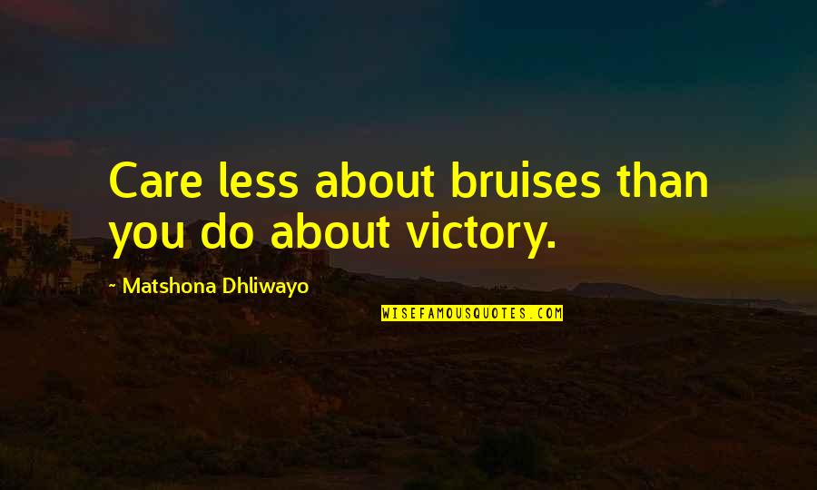 The Less You Care Quotes By Matshona Dhliwayo: Care less about bruises than you do about