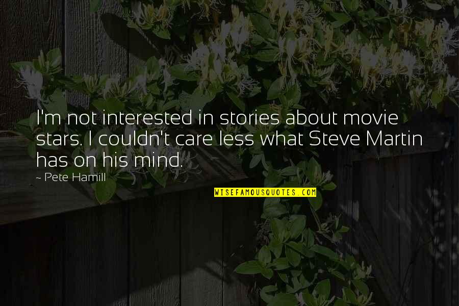 The Less You Care Quotes By Pete Hamill: I'm not interested in stories about movie stars.