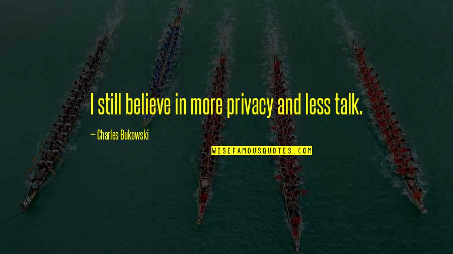 The Less You Talk Quotes By Charles Bukowski: I still believe in more privacy and less