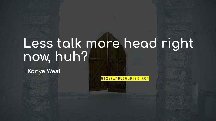 The Less You Talk Quotes By Kanye West: Less talk more head right now, huh?