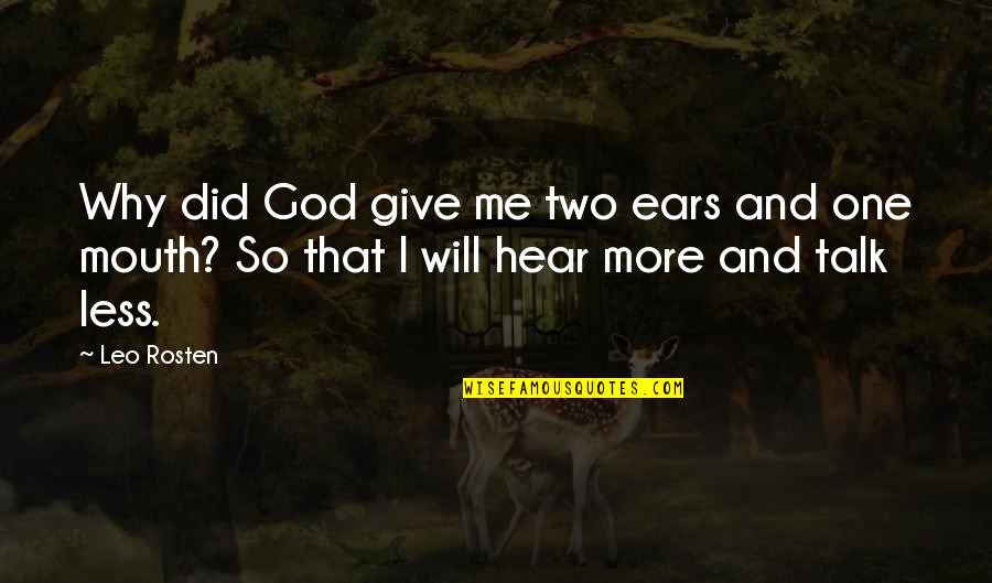 The Less You Talk Quotes By Leo Rosten: Why did God give me two ears and