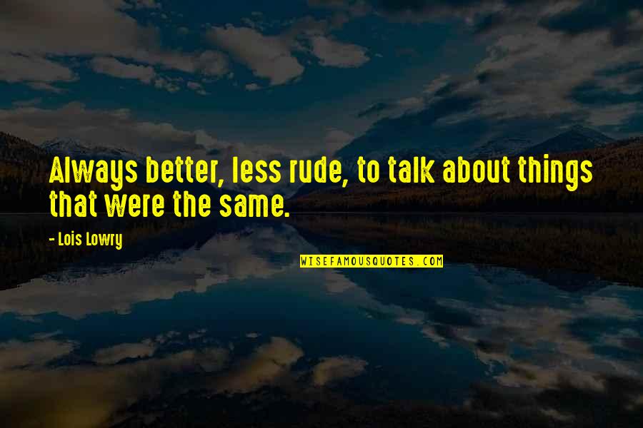 The Less You Talk Quotes By Lois Lowry: Always better, less rude, to talk about things