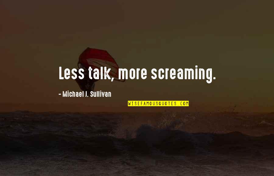The Less You Talk Quotes By Michael J. Sullivan: Less talk, more screaming.