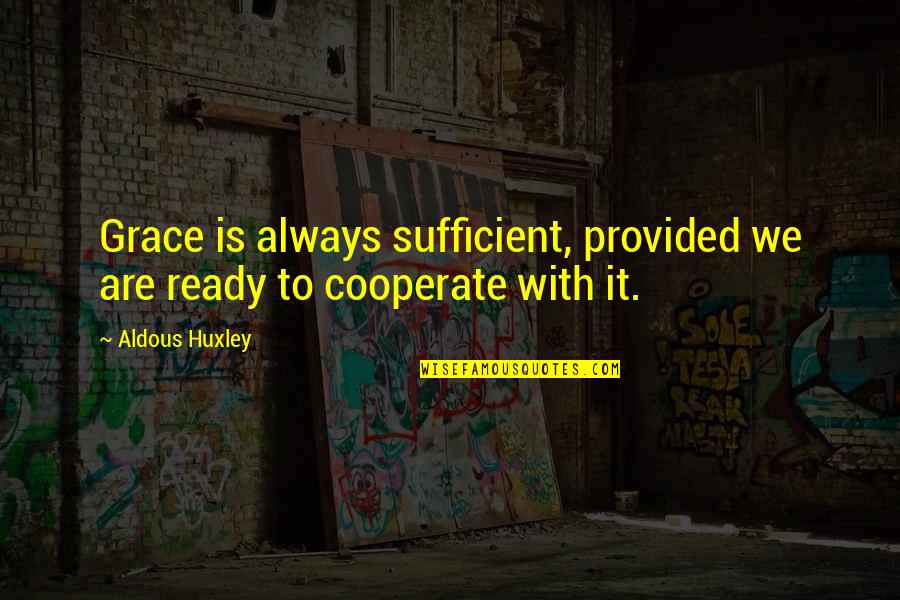 The Less You Talk The More You're Listened To Quotes By Aldous Huxley: Grace is always sufficient, provided we are ready