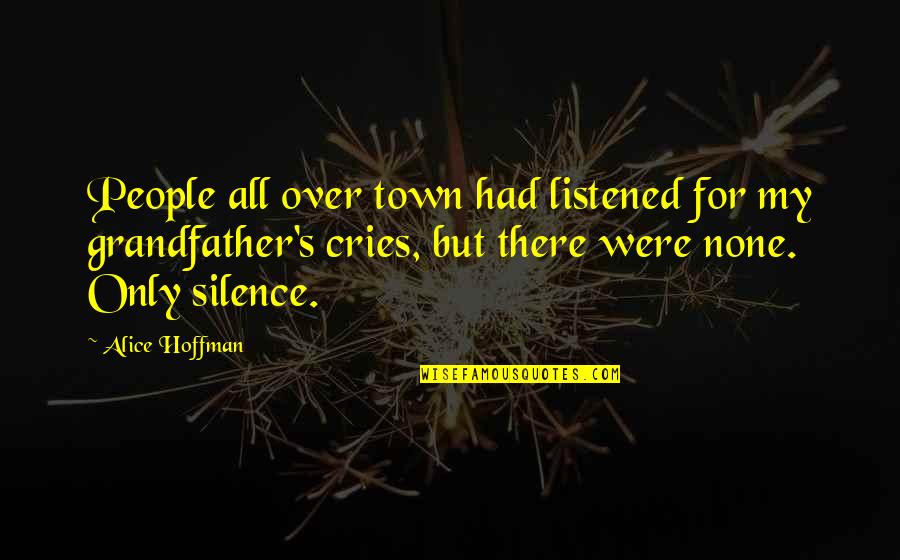 The Less You Talk The More You're Listened To Quotes By Alice Hoffman: People all over town had listened for my