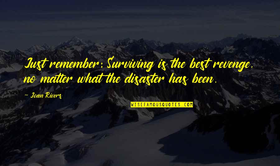 The Less You Talk The More You're Listened To Quotes By Joan Rivers: Just remember: Surviving is the best revenge, no