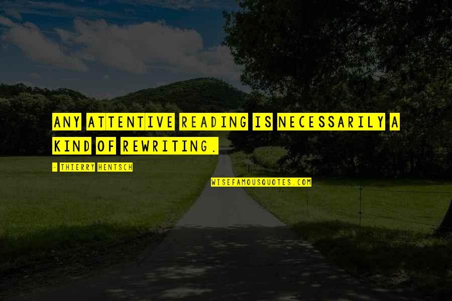 The Less You Talk The More You're Listened To Quotes By Thierry Hentsch: Any attentive reading is necessarily a kind of