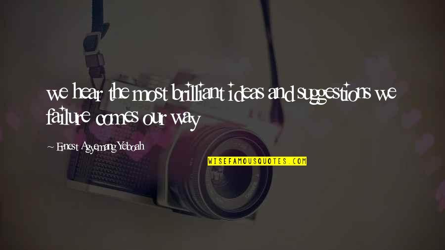 The Lessons Of Failure Quotes By Ernest Agyemang Yeboah: we hear the most brilliant ideas and suggestions The Lessons Of Failure Quotes By Ernest Agyemang Yeboah: we hear the most brilliant ideas and suggestions