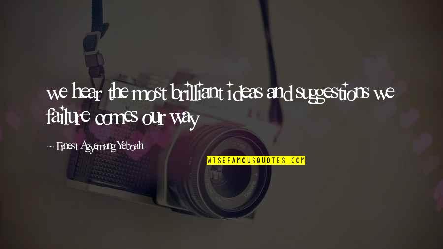 The Lessons Of Failure Quotes By Ernest Agyemang Yeboah: we hear the most brilliant ideas and suggestions