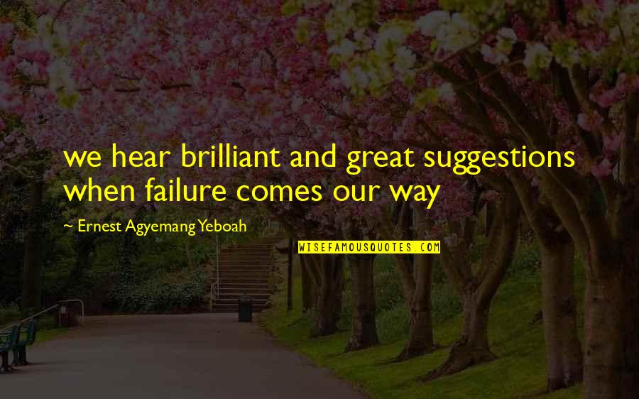 The Lessons Of Failure Quotes By Ernest Agyemang Yeboah: we hear brilliant and great suggestions when failure The Lessons Of Failure Quotes By Ernest Agyemang Yeboah: we hear brilliant and great suggestions when failure