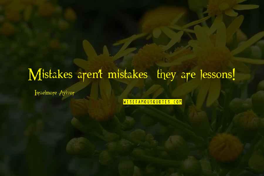 The Lessons Of Failure Quotes By Israelmore Ayivor: Mistakes aren't mistakes; they are lessons!