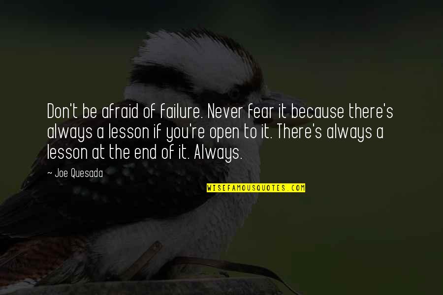 The Lessons Of Failure Quotes By Joe Quesada: Don't be afraid of failure. Never fear it The Lessons Of Failure Quotes By Joe Quesada: Don't be afraid of failure. Never fear it