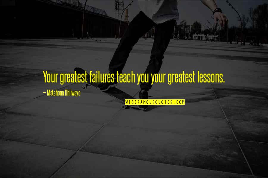 The Lessons Of Failure Quotes By Matshona Dhliwayo: Your greatest failures teach you your greatest lessons.