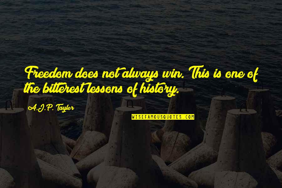 The Lessons Of History Quotes By A.J.P. Taylor: Freedom does not always win. This is one