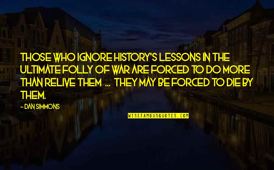 The Lessons Of History Quotes By Dan Simmons: Those who ignore history's lessons in the ultimate