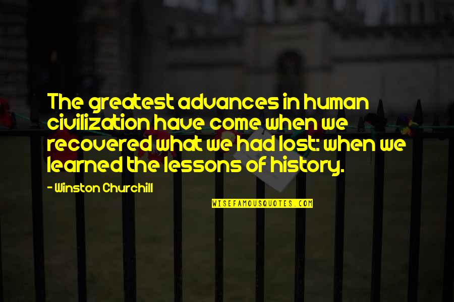 The Lessons Of History Quotes By Winston Churchill: The greatest advances in human civilization have come