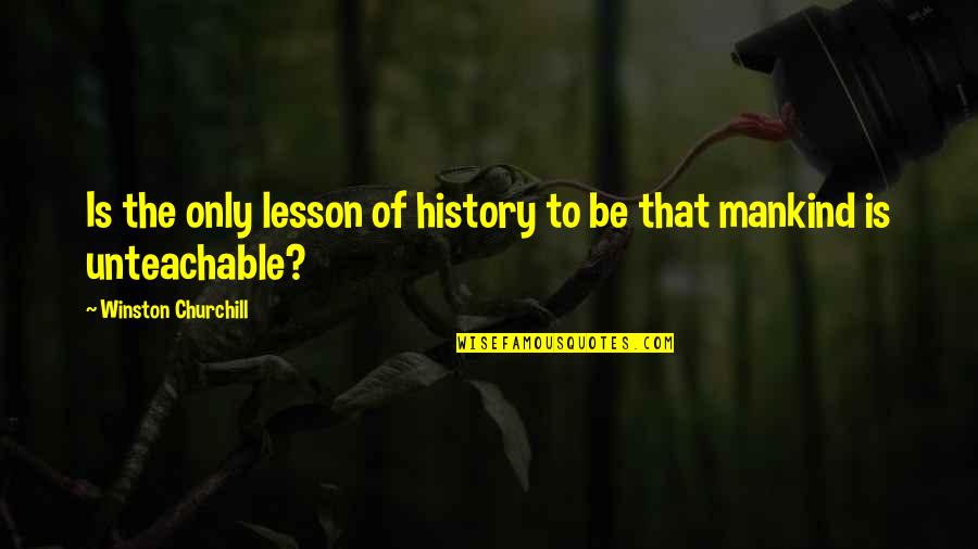 The Lessons Of History Quotes By Winston Churchill: Is the only lesson of history to be The Lessons Of History Quotes By Winston Churchill: Is the only lesson of history to be