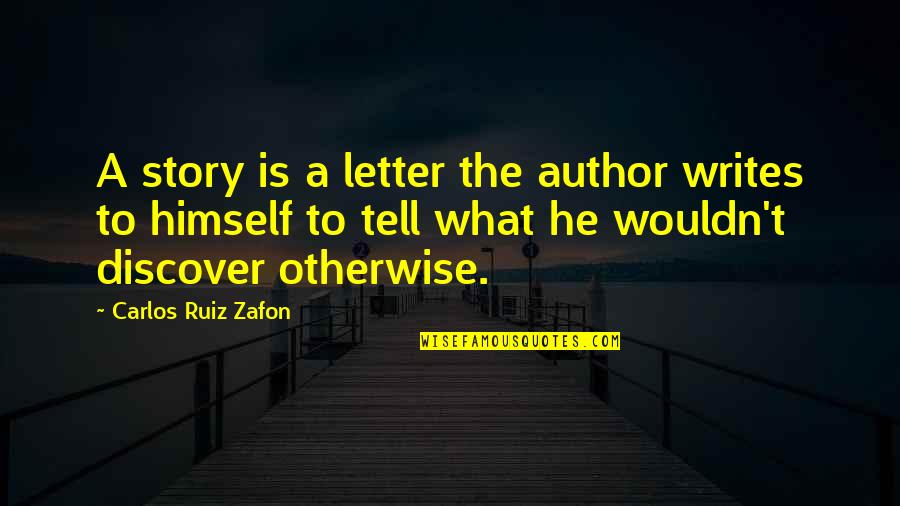 The Letter A Quotes By Carlos Ruiz Zafon: A story is a letter the author writes