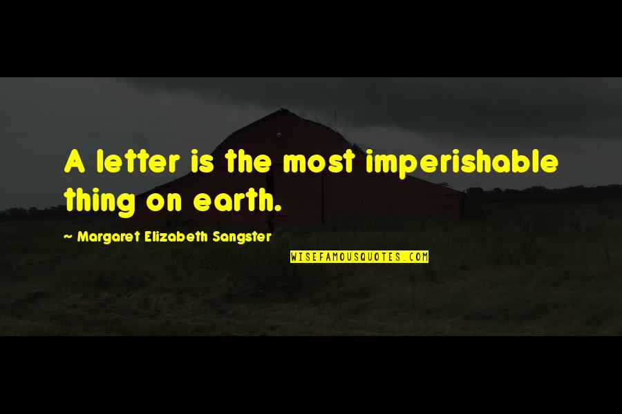 The Letter A Quotes By Margaret Elizabeth Sangster: A letter is the most imperishable thing on
