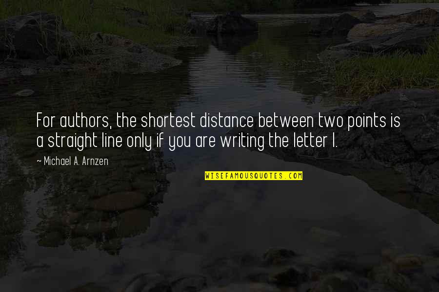 The Letter A Quotes By Michael A. Arnzen: For authors, the shortest distance between two points