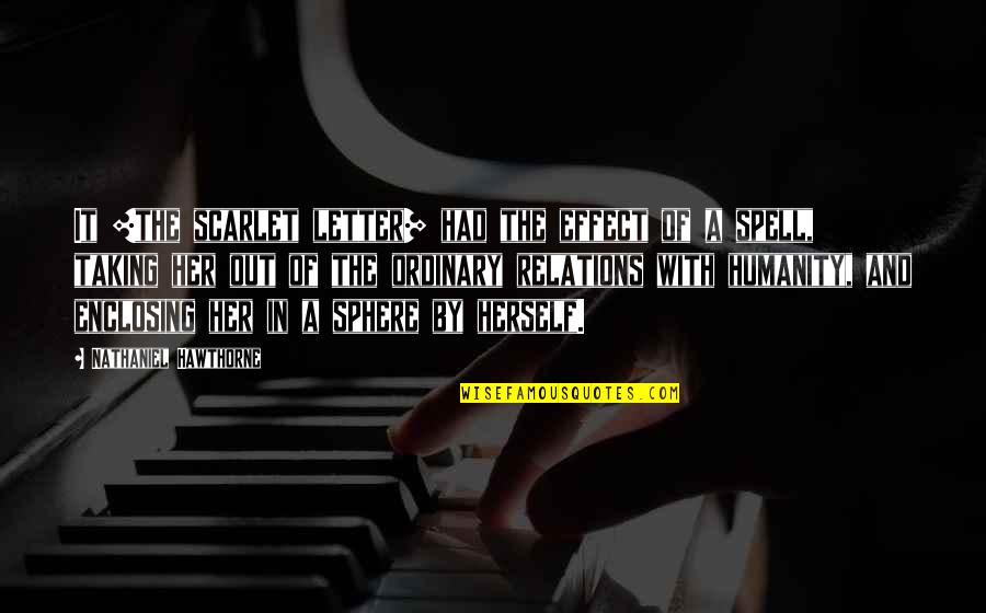 The Letter A Quotes By Nathaniel Hawthorne: It [the scarlet letter] had the effect of