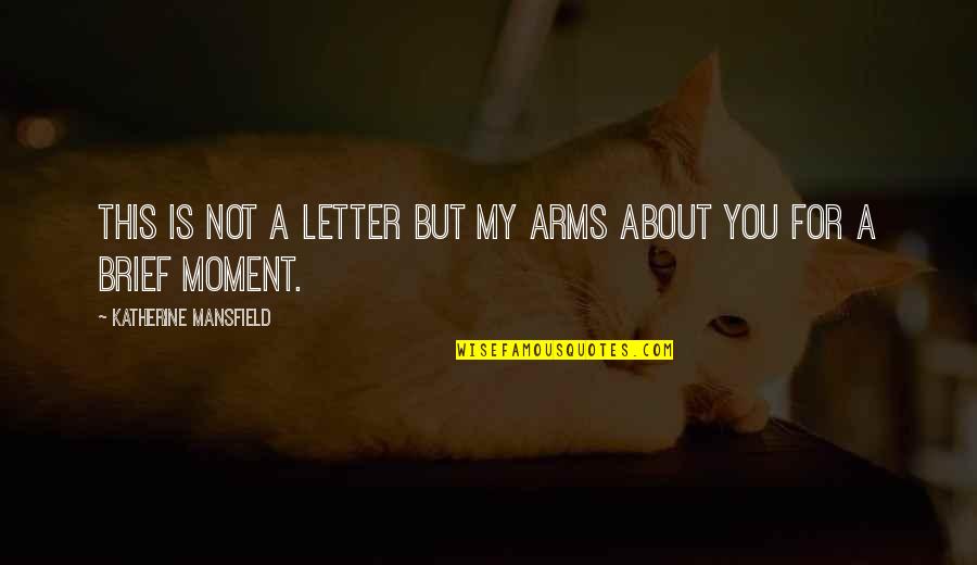The Letter E Quotes By Katherine Mansfield: This is not a letter but my arms