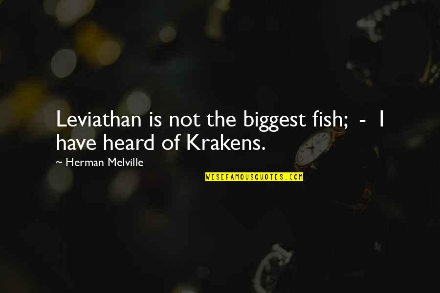 The Leviathan Quotes By Herman Melville: Leviathan is not the biggest fish; - I