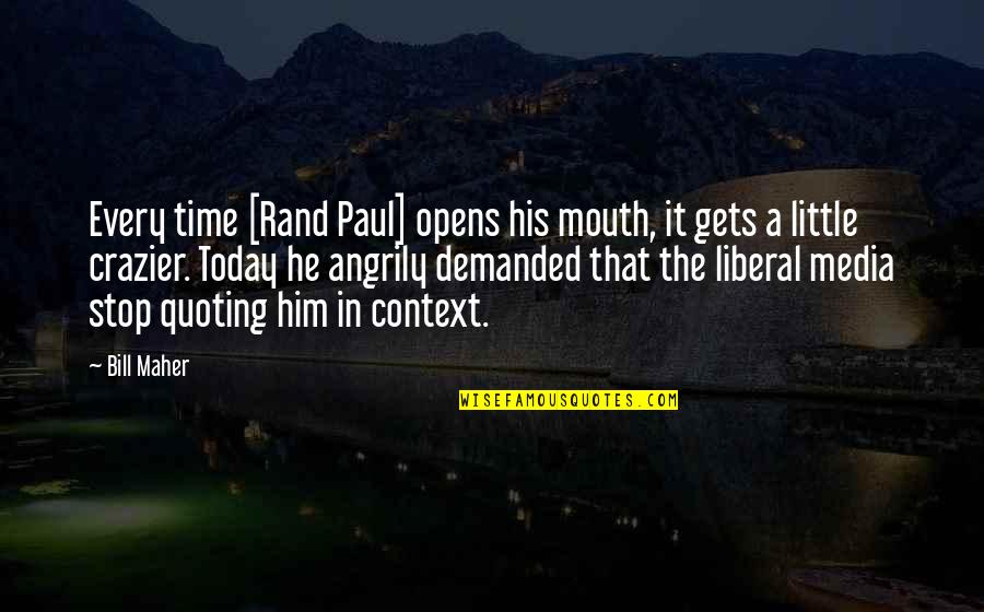 The Liberal Media Quotes By Bill Maher: Every time [Rand Paul] opens his mouth, it