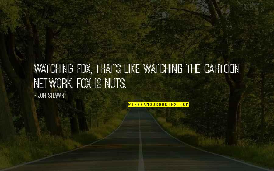 The Liberal Media Quotes By Jon Stewart: Watching Fox, that's like watching the Cartoon Network.