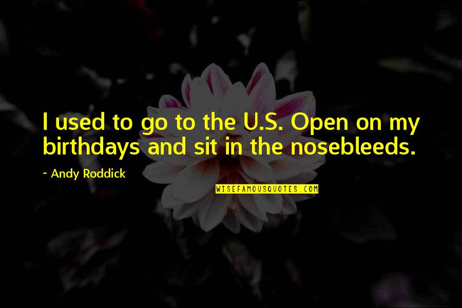The Liberation Of Auschwitz Quotes By Andy Roddick: I used to go to the U.S. Open